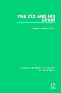 The Cid and His Spain : Routledge Library Editions: Muslim Spain - Ramon Menendez Pidal