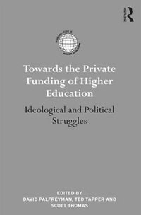 Towards the Private Funding of Higher Education : Ideological and Political Struggles - David Palfreyman