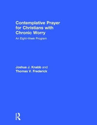 Contemplative Prayer for Christians with Chronic Worry : An Eight-Week Program - Joshua J. Knabb