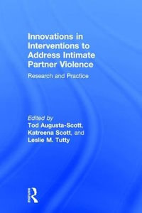 Innovations in Interventions to Address Intimate Partner Violence : Research and Practice - Tod Augusta-Scott