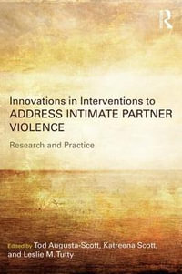 Innovations in Interventions to Address Intimate Partner Violence : Research and Practice - Tod Augusta-Scott