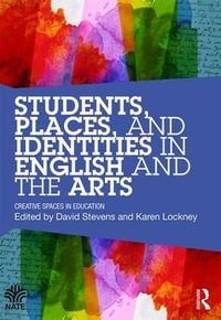 Students, Places and Identities in English and the Arts : Creative Spaces in Education - DAVID STEVENS