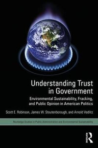 Understanding Trust in Government : Environmental Sustainability, Fracking, and Public Opinion in American Politics - Scott E. Robinson