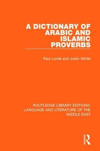 A Dictionary of Arabic and Islamic Proverbs : Routledge Library Editions: Language and Literature of the Middle East - Paul Lunde