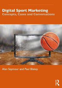 Digital Sport Marketing : Concepts, Cases and Conversations - Alan Seymour