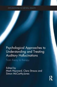 Psychological Approaches to Understanding and Treating Auditory Hallucinations : From theory to therapy - Mark Hayward