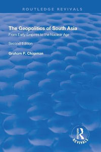 The Geopolitics of South Asia: From Early Empires to the Nuclear Age : From Early Empires to the Nuclear Age - Graham Chapman