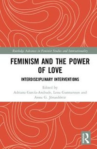 Feminism and the Power of Love : Interdisciplinary Interventions - Adriana GarcÃ­a-Andrade