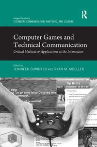 Computer Games and Technical Communication : Critical Methods and Applications at the Intersection - Jennifer deWinter