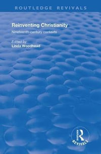 Reinventing Christianity : Nineteenth-Century Contexts - Linda Woodhead, MBE