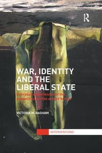 War, Identity and the Liberal State : Everyday Experiences of the Geopolitical in the Armed Forces - Victoria Basham