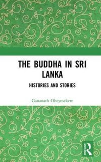 The Buddha in Sri Lanka : Histories and Stories - Gananath Obeyesekere