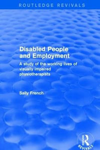 Disabled People and Employment : A Study of the Working Lives of Visually Impaired Physiotherapists - Sally French