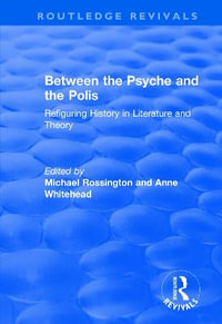 Between the Psyche and the Polis : Refiguring History in Literature and Theory - Anne Whitehead