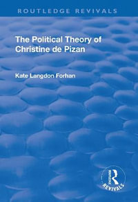 The Political Theory of Christine De Pizan : Routledge Revivals - Kate Langdon Forhan