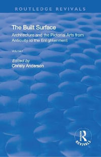 The Built Surface : v. 1: Architecture and the Visual Arts from Antiquity to the Enlightenment - Christy Anderson