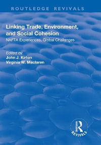 Linking Trade, Environment, and Social Cohesion : NAFTA Experiences, Global Challenges - John J. Kirton