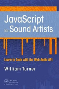 JavaScript for Sound Artists : Learn to Code with the Web Audio API - William Turner