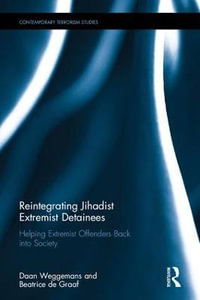 Reintegrating Jihadist Extremist Detainees : Helping Extremist Offenders Back into Society - Daan Weggemans