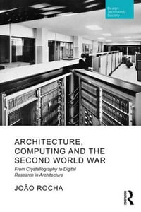 Architecture, Computing and the Second World War : From Crystallography to Digital Research in Architecture - Joao Rocha