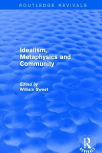 Idealism, Metaphysics and Community : Routledge Revivals - William Sweet