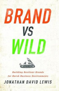 Brand vs. Wild : Building Resilient Brands for Harsh Business Environments - Jonathan David Lewis