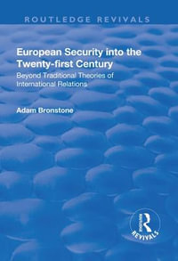 European Security into the Twenty-First Century : Beyond Traditional Theories of International Relations - Adam Bronstone