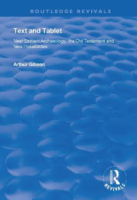 Text and Tablet : Near Eastern Archaeology, the Old Testament and New Possibilities - Arthur Gibson