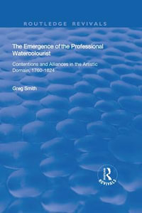 The Emergence of the Professional Watercolourist : Contentions and Alliances in the Artistic Domain, 1760-1824 - Greg Smith