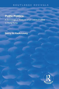 Polite Politics : A Sociological Analysis of an Urban Protest in Hong Kong - Denny Ho Kwok-leung