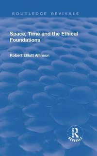 Space, Time and the Ethical Foundations : Routledge Revivals - Robert Elliott Allinson