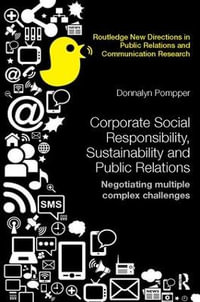 Corporate Social Responsibility, Sustainability and Public Relations : Negotiating Multiple Complex Challenges - Donnalyn Pompper