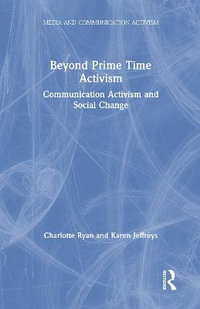 Beyond Prime Time Activism : Communication Activism and Social Change - Charlotte Ryan