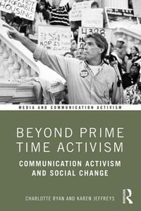 Beyond Prime Time Activism : Communication Activism and Social Change - Charlotte Ryan