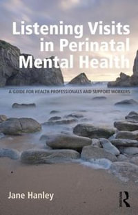 Listening Visits in Perinatal Mental Health : A Guide for Health Professionals and Support Workers - Jane Hanley