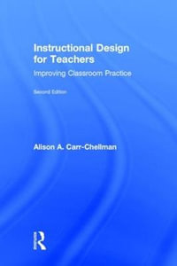 Instructional Design for Teachers : Improving Classroom Practice - Alison A. Carr-Chellman