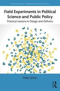 Field Experiments in Political Science and Public Policy : Practical Lessons in Design and Delivery - Peter John