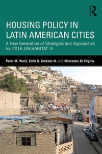 Housing Policy in Latin American Cities : A New Generation of Strategies and Approaches for 2016 UN-HABITAT III - Peter M. Ward