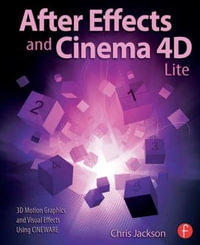 After Effects and Cinema 4D Lite : 3D Motion Graphics and Visual Effects Using CINEWARE - Chris Jackson