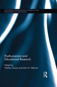 Posthumanism and Educational Research : Routledge International Studies in the Philosophy of Education - Nathan Snaza