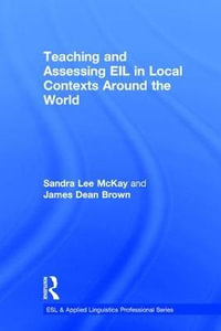 Teaching and Assessing EIL in Local Contexts Around the World : ESL & Applied Linguistics Professional Series - Sandra Lee Mckay