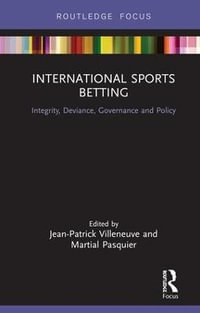 International Sports Betting : Integrity, Deviance, Governance and Policy - Jean-Patrick Villeneuve