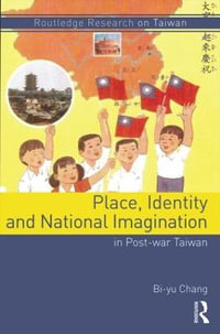 Place, Identity, and National Imagination in Post-war Taiwan : Routledge Research on Taiwan - Bi-yu Chang