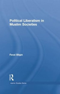 Political Liberalism in Muslim Societies : Routledge Islamic Studies - Fevzi Bilgin