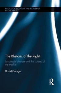 The Rhetoric of the Right : Language Change and the Spread of the Market - David George