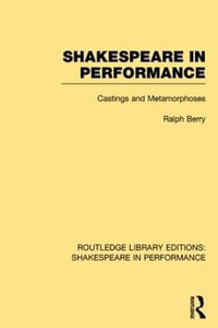 Shakespeare in Performance : Castings and Metamorphoses - Ralph Berry