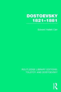 Dostoevsky 1821-1881 : Routledge Library Editions: Tolstoy and Dostoevsky - E.H. Carr