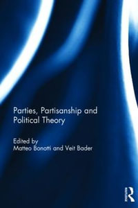 Parties, Partisanship and Political Theory - Matteo Bonotti