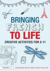 Bringing French to Life : Creative activities for 5-11 - Catherine Watts