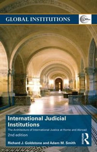 International Judicial Institutions : The architecture of international justice at home and abroad - Richard J. Goldstone